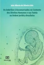 Os Embriões Crioconservados no Contexto dos Direitos Humanos e sua Tutela na Ordem Jurídica Brasileira - Editora Dialetica