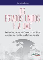 Os Estados Unidos e A Omc - Reflexões Sobre A Influência Dos Eua No Sistema Multilateral de Comércio