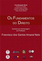 Os fundamentos do direito - estudos em homenagem ao professor, francisco dos santos amaral neto Os fundamentos do direito - estudos em homenagem ao professor, francisco dos santos amaral neto