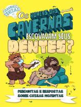 Os homens das cavernas escovavam seus dentes - grandes ideias