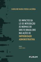 Os Impactos Da Lei De Introdução Às Normas Do Direito Brasileiro Nas Ações De Improbidade Administra