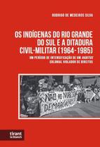 Os Indígenas do Rio Grande do Sul e a Ditadura Civil-Militar (1964-1985) - Tirant Lo Blanch
