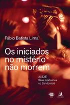 Os Iniciados No Mistério Não Morrem - Axexê Ritos Mortuários No Candomblé