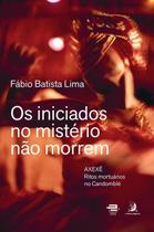 Os Iniciados no Mistério Não Morrem - Axexê - Ritos Mortuários no Candomblé Sortido