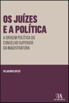 Os Juízes E A Política - A Origem Política Do Conselho Superior Da Magistratura Os Juízes E A Política - A Origem Política Do Conselho Superior Da Magistratura