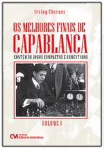 Os Melhores Finais de Capablanca Volume 1 (Contém 30 jogos completos comentados)