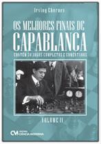 Os Melhores Finais de Capablanca Volume 2 (Contém 30 jogos completos comentados)