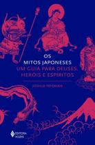 Os Mitos Japoneses - Um Guia Para Deuses, Heróis e Espíritos