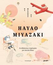 Os Mundos De Hayao Miyasaki - As Influências E A Inspiração Por Trás Dos Filmes Icônicos