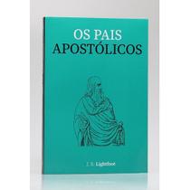 Os Pais Apostólicos J.B. Lightfoot - Principis Os Pais Apostólicos J.B. Lightfoot - Principis