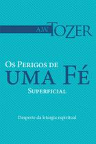 Os Perigos de Uma Fé Superficial, A W Tozer - Graça