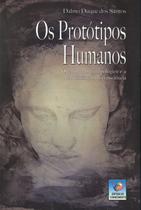 Os Protótipos Humanos: O Fenômeno Antropológico e a Verticalização Da Consciência - Conhecimento