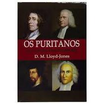 Os Puritanos Suas Origens E Seus Sucessores David Martyn Lloyd-Jones