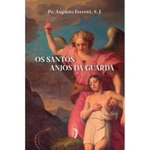 Os Santos Anjos da Guarda ( Pe. Augusto Ferretti, S.J. ) - Edições Livre