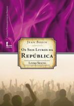 Os Seis Livros da República - Livro Sexto - Col. Fundamentos de Direito - ICONE