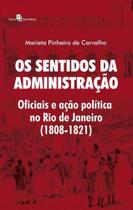 Os Sentidos da Administração: Oficiais e Ação Política no Rio de Janeiro (1808-1821) - Paco