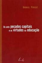 Os sete pecados capitais e as virtudes da educação Os sete pecados capitais e as virtudes da educação