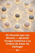 Os Vínculos que nos Movem Aprenda Terapia Sistêmica e as Ordens do Amor de Hellinger Os Vínculos que nos Movem Aprenda Terapia Sistêmica e as Ordens do Amor de Hellinger