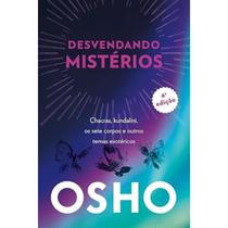 Osho - Desvendando Mistérios - 3 Edição: Chackras, Kundalini, os Sete Corpos e Outros Temas Esotéricos - Editora Alaúde