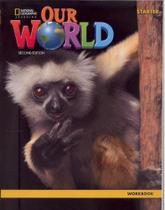 Our World American Starter - Workbook - Second Edition - National Geographic Learning - Cengage Our World American Starter - Workbook - Second Edition - National Geographic Learning - Cengage