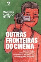 Outras fronteiras do cinema: Colonialidade, contracolonização e cosmofilmias históricas nas cinematografias indígenas Outras fronteiras do cinema: Colonialidade, contracolonização e cosmofilmias históricas nas cinematografias indígenas
