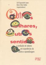 Outros Olhares, Outros Sentidos A Produção de Saberes em Experiências de Ensino e Aprendizagem - Mercado de Letras Outros Olhares, Outros Sentidos A Produção de Saberes em Experiências de Ensino e Aprendizagem - Mercado de Letras