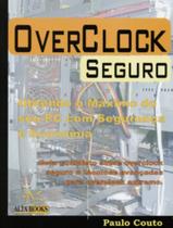 Overclock Seguro - Obtendo O Maximo Do Seu Pc - ALTA BOOKS