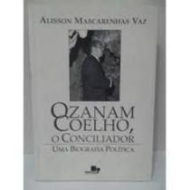 Ozanam Coelho, O Conciliador : Uma Biografia Política.