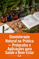 Ozonioterapia Natural na Prática Protocolos e Aplicações para Saúde e BemEstar