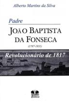 Padre Baptista da Fonseca (1787-1831). Revolucionário de 1817