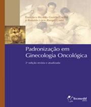 Padronização em Ginecologia Oncológica - 2ª Edição Revista e Atualizada - Tecmedd