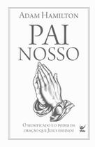 Pai Nosso - O Significado E O Poder Da Oração Que Jesus Ensinou
