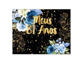 Painel de Festa Horizontal 1,55 X 1,20 - Meus 81 Anos Floral Azul Efeito Brilhos Dourado 108