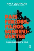 Pais Feridos, Filhos Sobreviventes - E Como Quebrar Este Ciclo Pais Feridos, Filhos Sobreviventes - E Como Quebrar Este Ciclo