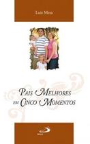 Pais melhores em cinco momentos - Paulus Editora Pais melhores em cinco momentos - Paulus Editora