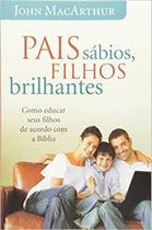 Pais Sábios Filhos Brilhantes - John Macarthur - 4632 - THOMAS NELSON