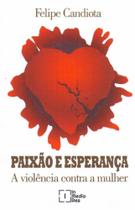 Paixão e Esperança - A Violência Contra a Mulher - IN MEDIA RES EDITORA Paixão e Esperança - A Violência Contra a Mulher - IN MEDIA RES EDITORA