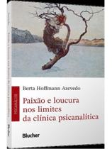 Paixão e loucura nos limites da clínica psicanalítica Paixão e loucura nos limites da clínica psicanalítica