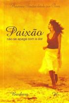 Paixão Não Se Apaga Com a Dor - BARBARA EDITORA