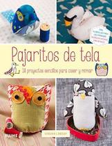Pajaritos de Tela. 18 Proyectos Sencillos Para Coser Y Mimar Pajaritos de Tela. 18 Proyectos Sencillos Para Coser Y Mimar