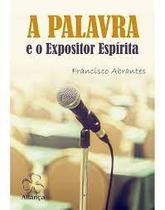 Palavra e o Expositor Espírita (A) - ALIANÇA