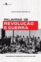Palavras de revolução e guerra discursos da imprensa paulista em 1932