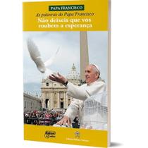 Palavras do papa francisco, as - não deixeis que vos roubem a esperança - EDITORA CANCAO NOVA Palavras do papa francisco, as - não deixeis que vos roubem a esperança - EDITORA CANCAO NOVA