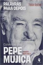 Palavras Para Depois: Conversas Com Pepe Mujica