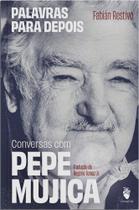 Palavras Para Depois: Conversas Com Pepe Mujica Palavras Para Depois: Conversas Com Pepe Mujica