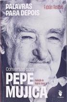 Palavras para depois: conversas com Pepe Mujica por: Fabián Restivo / 2024 Palavras para depois: conversas com Pepe Mujica por: Fabián Restivo / 2024