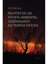 Palpites de um ativista ambiental desengajado em tempos difíceis