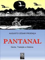 Pantanal - gente, tradição e história Pantanal - gente, tradição e história