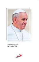 Papa Francisco - A igreja - Paulus Editora