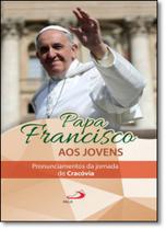 Papa Francisco aos Jovens: Pronunciamentos da Jornada de Cracóvia - Coleção Catequese do Papa Papa Francisco aos Jovens: Pronunciamentos da Jornada de Cracóvia - Coleção Catequese do Papa